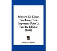 Solution de Divers Problemes Tres-Importans Pour La Paix de L'Eglise (1699) Quesnel, Pasquier (Auteur)
