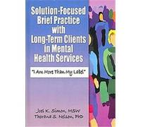 Solution-Focused Brief Practice With Long-Term Clients in Mental Health Services, Haworth Series in Brief & Solution-focused Therapies Joel K. Simon, Thorana S. Nelson (Auteur)