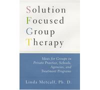 Solution Focused Group Therapy: Ideas for Groups in Private Practice, Schools, Agencies, and Treatment Programs