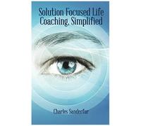 Solution Focused Life Coaching, Simplified