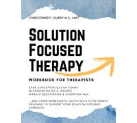 SOLUTION FOCUSED THERAPY: Workbook for Therapists [SFBT Therapy; Solution Focused Therapy Workbook; Solution Focused Counseling in Schools; SFBT Workbook Techniques]