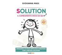 SOLUTION Il cambiamento comincia qui: Dimagrisci in modo efficace e duraturo con il metodo Solution