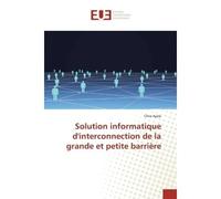 Solution informatique d'interconnection de la grande et petite barrière - Chris Ayale - Universitaires Europeennes - broché - Livre