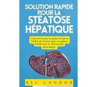 SOLUTION RAPIDE POUR LA STÉATOSE HÉPATIQUE: Comment inverser la graisse du foie en MOINS de 30 jours grâce au système INNOVANT de "détoxication automatique".