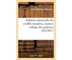 Solution rationnelle conflit européen, examen critique systèmes régnants de politique internationale - Fatacioli - Hachette Bnf - broché - Livre