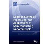 Solution Synthesis, Processing, And Applications Of Semiconducting Nanomaterials