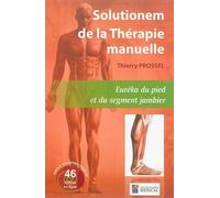 Solutionem de la therapie manuelle. eureka du pied et du segment jambier - Thierry Prossel - Sauramps Medical - broché - Guide