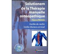 Solutionem de la therapie manuelle osteopathique. eureka du rachis lombo-thoraco Euréka du rachis lombo-thoraco-cervical - Thierry Prossel - Sauramps Medical - broché - Scolaire / Universitaire