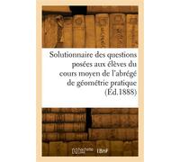 Solutionnaire des questions posées aux élèves dans le cours moyen de l'abrégé de géométrie pratique - Collectif - Hachette Bnf - broché - Livre