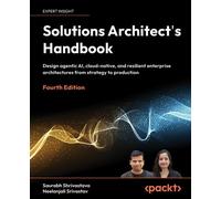 Solutions Architect's Handbook Design agentic AI, cloud-native, and resilient enterprise architectures from strategy to production - Saurabh Shrivastava - Packt Publishing - ebook (ePub) - Livre