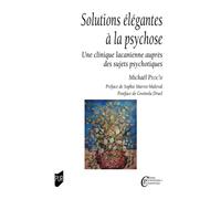 Solutions élégantes à la psychose Une clinique lacanienne auprès des sujets psychotiques préface Sophie Marret-Malevat - Mickaël Peoc'h - Presses Universitaires Rennes - broché - Etude