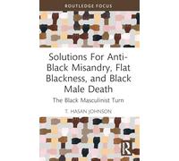 Solutions for Anti-black Misandry, Flat Blackness and Black Male Death: The Black Masculinist Turn