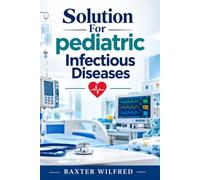 Solutions for Pediatric Infectious Diseases: A Simple, Compassionate Guide for Parents, Caregivers, and Young Clinicians