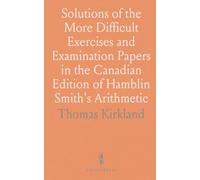 Solutions of the More Difficult Exercises and Examination Papers in the Canadian Edition of Hamblin Smith's Arithmetic