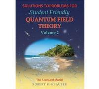 Solutions to Problems for Student Friendly Quantum Field Theory Volume 2 by Robert D Klauber Robert D Klauber (Auteur)