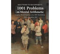 SOLUTIONS TO RACHINSKY’S 1001 PROBLEMS IN MENTAL ARITHMETIC: Complete Worked Solutions to the Rachninsky's Problems in Mental Artihmetic