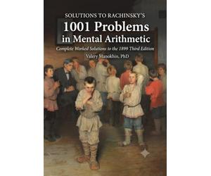 SOLUTIONS TO RACHINSKY’S 1001 PROBLEMS IN MENTAL ARITHMETIC: Complete Worked Solutions to the Rachninsky's Problems in Mental Artihmetic