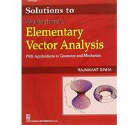 Solutions to Weatherburn's Elementary Vector Analysis: With Applications to Geometry & Mechanics