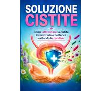 SOLUZIONE CISTITE: Come affrontare la cistite interstiziale e la cistite batterica evitando le recidive!
