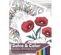 Solve & Color Sudoku Edition-Easy-Florals & Mandalas: Relaxing Beginner Friendly Sudoku Puzzle and Coloring Book, Mandala & Floral Designs for Stress Relief, Mindfulness, and Brain-Boosting Fun