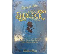 Solve It Like Sherlock: Test Your Powers of Reasoning Against Those of the World's Most Famous Detective
