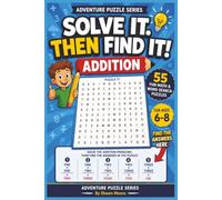 Solve It. Then Find It! Addition: 55 Fun Math & Word Search Puzzles for Ages 6-8 | 6x9 inches 113 pages | 55 Puzzles.