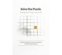 Solve One Puzzle - Change One Thing In Your Life: A Sudoku Book That Trains Your Mind to Solve Real-Life Problems | 6x9 inches, 112 Pages | 50+ Puzzles | Solutions Included