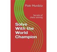 Solve With the World Champion Secrets of chess solving - Amazon Digital Services LLC KDP - Amazon Digital Services LLC KDP - Livre en Anglais Amazon Digital Services LLC KDPAmazon Digital Services LLC