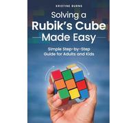 Solving a Rubik’s Cube Made Easy: Simple Step-By-Step Guide for Adults and Kids
