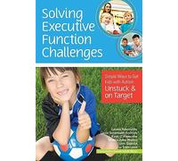 Solving Executive Function Challenges: Simple Ways to Get Kids With Autism Unstuck and on Target