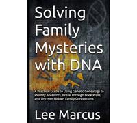 Solving Family Mysteries with DNA: A Practical Guide to Using Genetic Genealogy to Identify Ancestors, Break Through Brick Walls, and Uncover Hidden Family Connections
