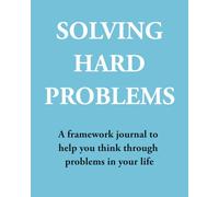 Solving Hard Problems: A framework journal to help you think through problems in your life