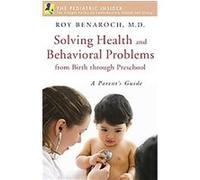 Solving Health and Behavioral Problems from Birth Through Preschool, The Praeger Series on Contemporary Health and Living Roy Benaroch (Auteur)