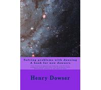 Solving Problems with dowsing A book for new dowsers: Over 15 ways to improve your dowsing, even if you are working by yourself, don't have a lot of ... had training, and have no idea where to start