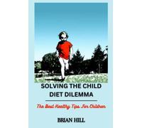 SOLVING THE CHILD DIET DILEMMA: The Best Healthy Tips For Children