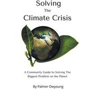 Solving the Climate Crisis A Community Guide to Solving the Biggest Problem On the Planet - Palmer Owyoung - Draft2Digital - Livre en Anglais Palmer OwyoungPalmer Owyoung (Auteur)
