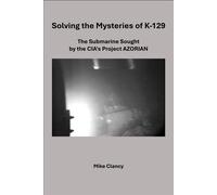 Solving the Mysteries of K-129 The Submarine Sought by the CIA's Project AZORIAN - Mike Clancy - BookBaby - ebook (ePub) - Livre