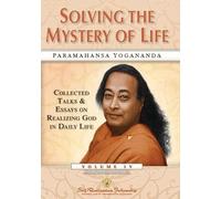 Solving the Mystery of Life: Collected Talks & Essays of Paramahansa Yogananda