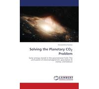 Solving the Planetary CO2 Problem: Solar energy stored in the gravitational field. The unification of electromagnetism, gravitation & inertia. 2nd Edition