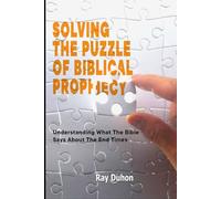 Solving The Puzzle Of Biblical Prophecy: What The Bible Says About The End Times