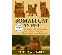 SOMALI CAT AS PET: The Ultimate Guide to Understanding Your Pet’s Behavior, Health, and Happiness for a Stronger Lifelong Bond