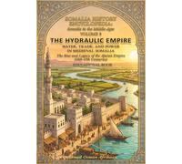 Somalia History Encyclopedia: Volume 2 Somalia in the Middle Ages: THE HYDRAULIC EMPIRE:Water, Trade, and Power in Medieval Somalia
