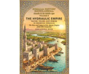 Somalia History Encyclopedia: Volume 2 Somalia in the Middle Ages: THE HYDRAULIC EMPIRE:Water, Trade, and Power in Medieval Somalia