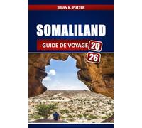 SOMALILAND GUIDE DE VOYAGE 2026: Explorez Hargeisa, les plages de Berbera, l'art rupestre de Laas Geel, Patrimoine culturel, conseils en matière de visa, conseils de sécurité et itinéraires locaux