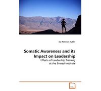 Somatic Awareness And Its Impact On Leadership: Effects Of Leadership Training At The Strozzi Institute