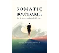 Somatic Boundaries: Why Saying No Feels So Hard-and How to Teach Your Body That It's Safe