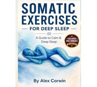 Somatic Excercises for Deep Sleep: A 28-Day Protocol to Conquer the 2-4 AM Waking Crisis: 15-Minute Bedtime Sequences, 3 AM Emergency Rescue, and Trauma-Based Nighttime Healing