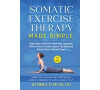 SOMATIC EXERCISE THERAPY MADE SIMPLE: Simple Steps to Boost the Mind-Body Connection, Relieve Stress & Anxiety, Improve Flexibility, and Release Chronic Pain and Trauma