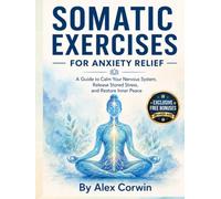 Somatic exercises for anxiety relief and nervous system regulation: 80+ 10 Minute Mind-Body Techniques to Reset Your Vagus Nerve, Calm Panic Attacks, and Restore Inner Peace.