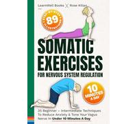 Somatic Exercises For Nervous System Regulation: 35 Beginner - Intermediate Techniques To Reduce Anxiety & Tone Your Vagus Nerve In Under 10 Minutes A Day